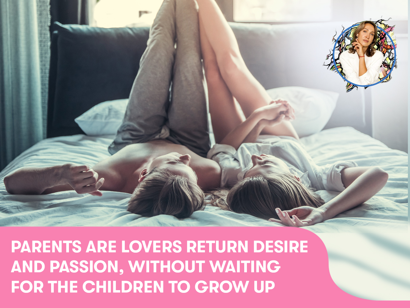 PARENTS ARE LOVERS RETURN DESIRE AND PASSION, WITHOUT WAITING FOR THE CHILDREN TO GROW UP